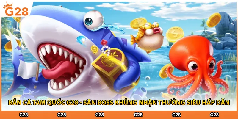 Bắn Cá Tam Quốc G28 - Săn Boss Khủng Nhận Thưởng Siêu Hấp Dẫn