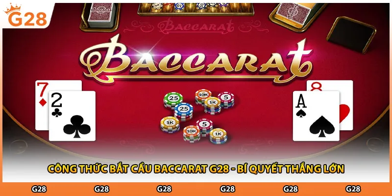 Công Thức Bắt Cầu Baccarat G28 - Bí Quyết Thắng Lớn